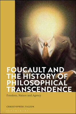 Bloomsbury Academic Foucault and the History of Philosophical Transcendence: Freedom, Nature and Agency