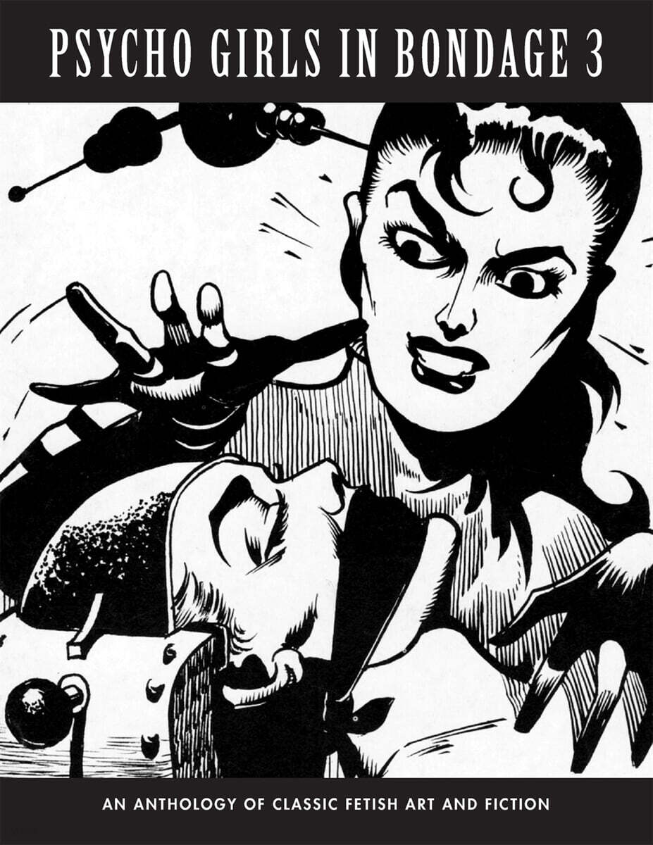 Psycho Girls in Bondage 3: An Anthology Of Classic Fetish Art & Fiction