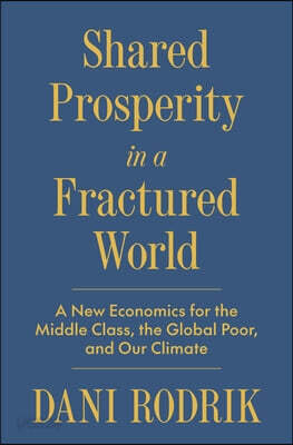 Shared Prosperity in a Fractured World: A New Economics for the Middle Class, the Global Poor, and Our Climate