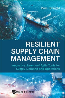 World Scientific Publishing Europe Ltd Resilient Supply Chain Management: Innovative, Lean and Agile Tools for Supply, Demand and Operations
