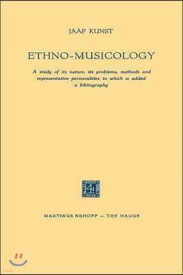 Ethno-Musicology: A Study of Its Nature, Its Problems, Methods and Representative Personalities to Which Is Added a Bibliography