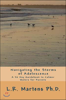 Navigating the Storms of Adolescence: A 30 Day Guidebook to Calmer Waters for Parents