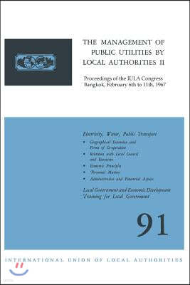 The Management of Public Utilities by Local Authorities II: Proceedings of the Iula Congress Bangkok, February 6th to 11th, 1967