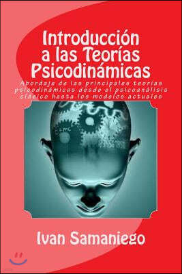 Introducci?n a las Teor?as Psicodin?micas: Abordaje de las principales teor?as psicodin?micas desde el psicoan?lisis cl?sico hasta los modelos actuale