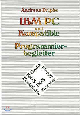 IBM PC Und Kompatible Programmierbegleiter: Bios, Dos, Grafik, Floppy, Festplatte, Tastatur