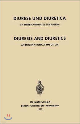 Diuresis and Diuretics / Diurese Und Diuretica: An International Symposium Herrenchiemsee, June 17th-20th, 1959 Sponsored by CIBA / Ein Internationale