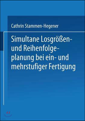 Simultane Losgroßen- Und Reihenfolgeplanung Bei Ein- Und Mehrstufiger Fertigung