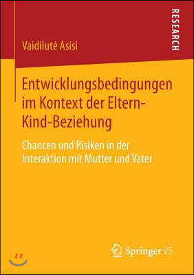 Entwicklungsbedingungen Im Kontext Der Eltern-Kind-Beziehung: Chancen Und Risiken in Der Interaktion Mit Mutter Und Vater