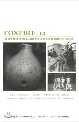 Foxfire 12: War Stories, Cherokee Traditions, Summer Camps, Square Dancing, Crafts, and More Affairs of Plain Living