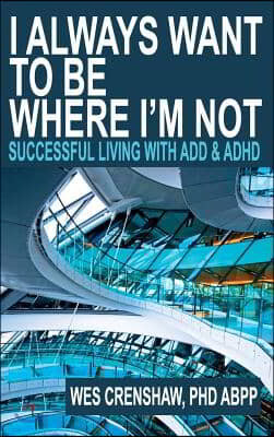 I Always Want to Be Where I'm Not: Successful Living with ADD and ADHD