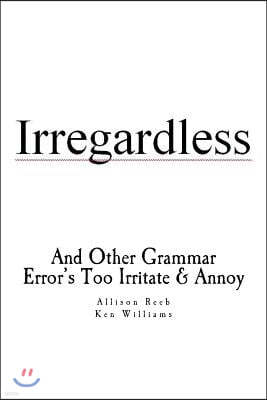 Irregardless: And Other Grammar Error's Too Irritate and Annoy