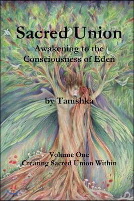 Sacred Union: Awakening to the Consciousness of Eden: Creating Sacred Union Within