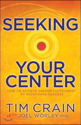 Seeking Your Center: How to Achieve Deeper Fulfillment by Redefining Success