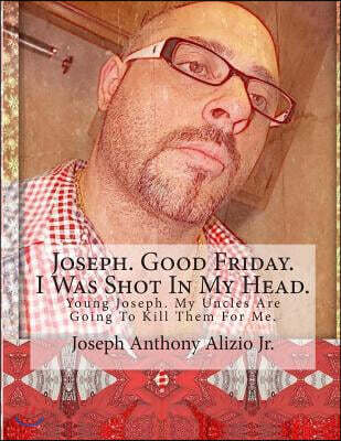 Joseph. Good Friday. I Was Shot in My Head.: Young Joseph. My Uncles Are Going to Kill Them for Me.