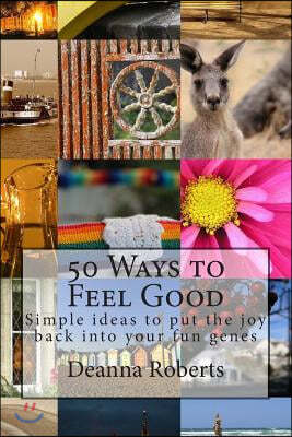 50 Ways to Feel Good: Simple ideas to put the joy back into your fun genes