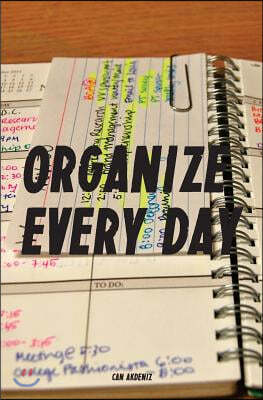 Organize Every Day: An Amazing Way to Get the Most Out of Any Day - 7 Steps to Organize Your Life & Get More Things Done