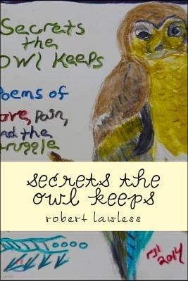 secrets the owl keeps: poems of love, pain, doubt, and living
