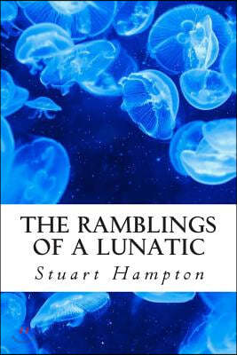 The Ramblings Of A Lunatic: By Stuart Hampton