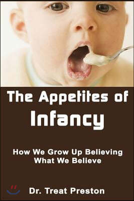 The Appetites of Infancy: How We Grow Up Believing What We Believe