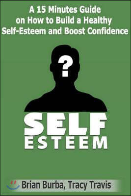 Self Esteem: How to Build a Healthy Self-Esteem and Boost Confidence