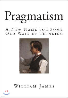 Pragmatism: A New Name for Some Old Ways of Thinking