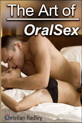 The Art of Oral Sex: All There Is to Know about Cunnilingus and Fellatio