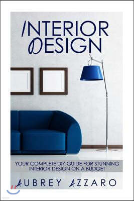 Interior Design: Your Complete DIY Guide for Stunning Interior Design on a Budget