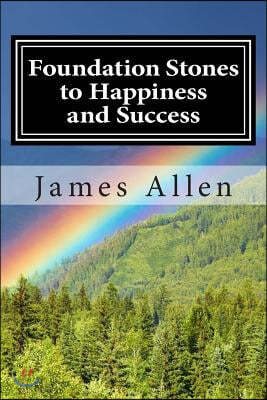 Foundation Stones to Happiness and Success: (Annotated with Biography about James Allen)