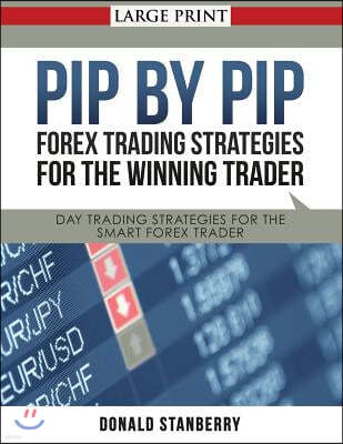 Pip by Pip: Forex Trading Strategies for the Winning Trader (Large Print): Day Trading Strategies for the Smart Forex Trader