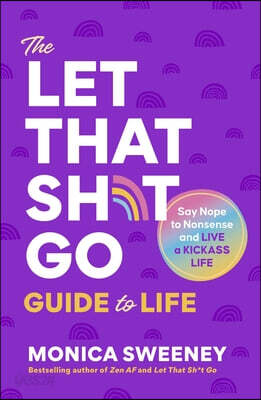 The Let That Sh*t Go Guide to Life: Say Nope to Nonsense and Live a Kickass Life