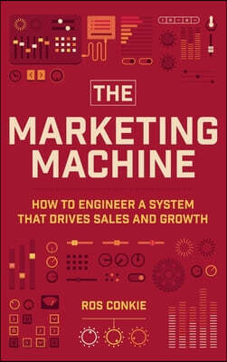 The Marketing Machine: How to Engineer Profitable, Effective Marketing for Your Small Business
