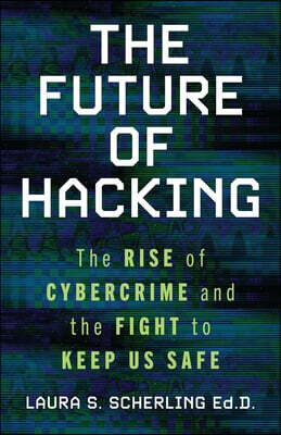 The Future of Hacking: The Rise of Cybercrime and the Fight to Keep Us Safe