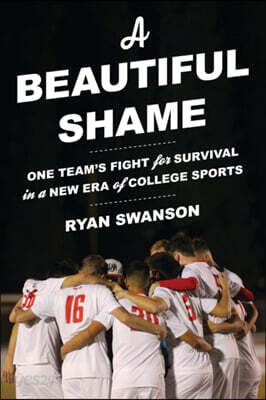 A Beautiful Shame: One Team's Fight for Survival in a New Era of College Sports