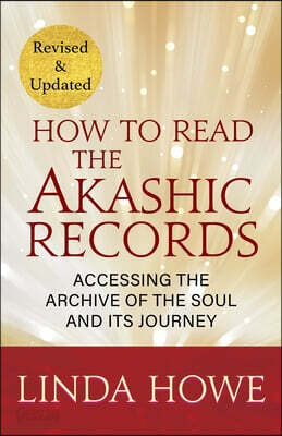 How to Read the Akashic Records: Accessing the Archive of the Soul and Its Journey: Revised and Updated