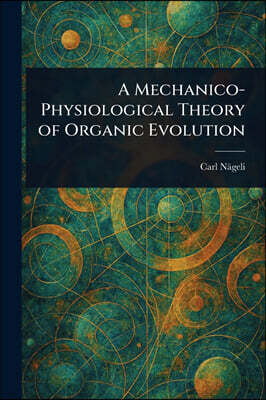 Anson Street Press A Mechanico-Physiological Theory of Organic Evolution