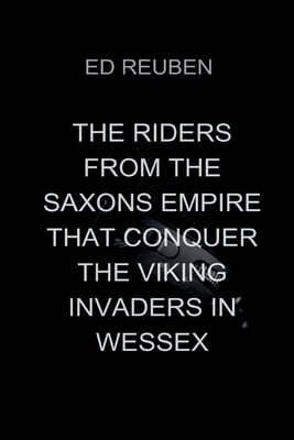 THE RIDERS FROM THE SAXONS  EMPIRE THAT CONQUER THE  VIKING INVADERS IN WESSEX