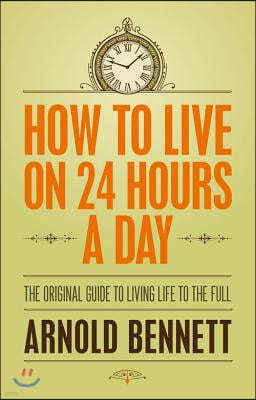 How to Live on 24 Hours a Day: The Original Guide to Living Life to the Full