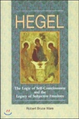 Hegel: The Logic of Self-Consciousness and the Legacy of Subjective Freedom