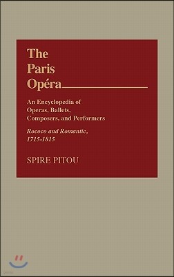 The Paris Opera: An Encyclopedia of Operas, Ballets, Composers, and Performers: Rococo and Romantic, 1715-1815