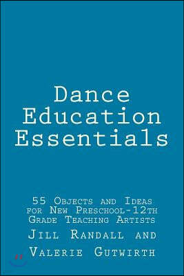 Dance Education Essentials: 55 Objects and Ideas for New Preschool-12th Grade Teaching Artists