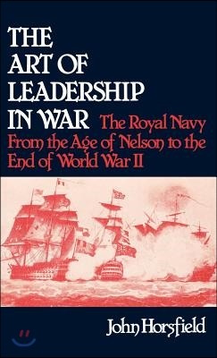 The Art of Leadership in War: The Royal Navy from the Age of Nelson to the End of World War II
