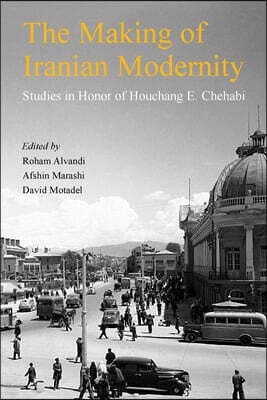 Ilex Foundation The Making of Iranian Modernity: Studies in Honor of Houchang E. Chehabi