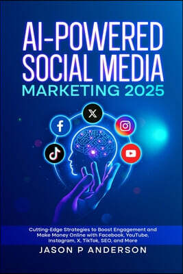 Lulu.com AI-Powered Social Media Marketing 2025: Cutting-Edge Strategies to Boost Engagement and Make Money Online with Facebook, YouTube, Instagram, X, TikTok