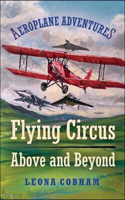 Cobham Wings Flying Circus Above and Beyond: Thrills and spills, but nothing can hold the planes back when the sky's the limit. Inspiring reads for ages 7-11