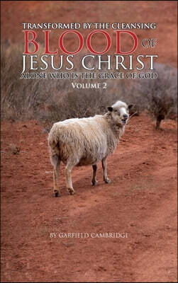 Transformed by the Blood of Jesus Christ Alone, Who is The Grace of God: Volume 2