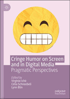 Palgrave MacMillan Cringe Humor on Screen and in Digital Media: Pragmatic Perspectives