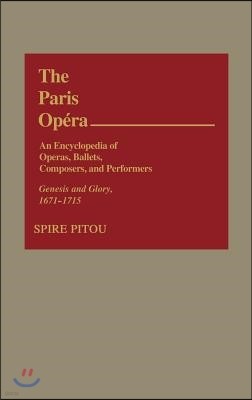 The Paris Opera: An Encyclopedia of Operas, Ballets, Composers, and Performers: Genesis and Glory, 1671-1715