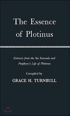 The Essence of Plotinus: Extracts from the Six Enneads and Porphyry's Life of Plotinus