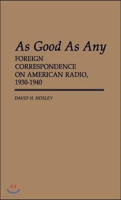 As Good as Any: Foreign Correspondence on American Radio, 1930-1940