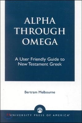 Alpha Through Omega: A User Friendly Guide to New Testament Greek